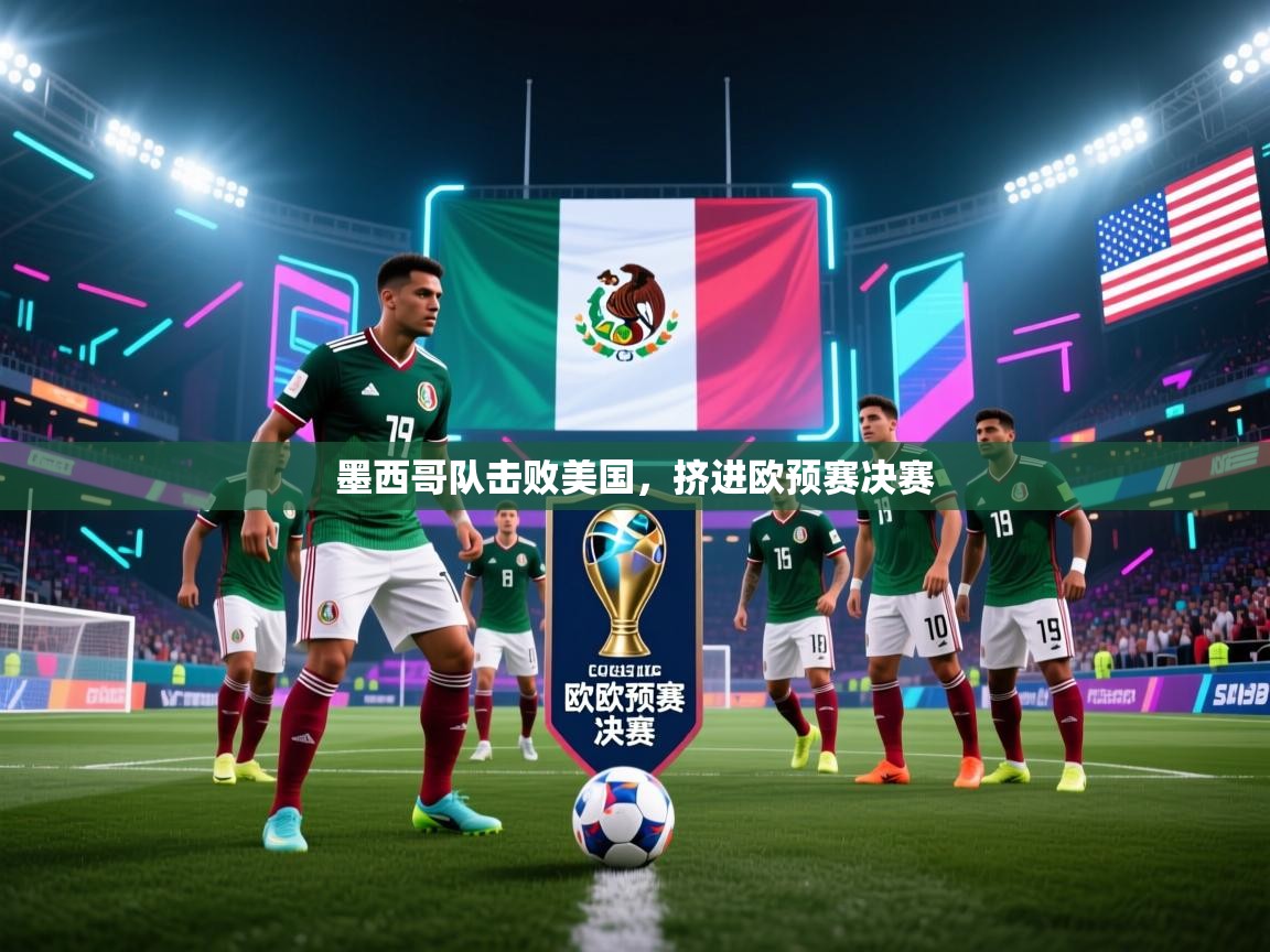 墨西哥队击败美国，挤进欧预赛决赛