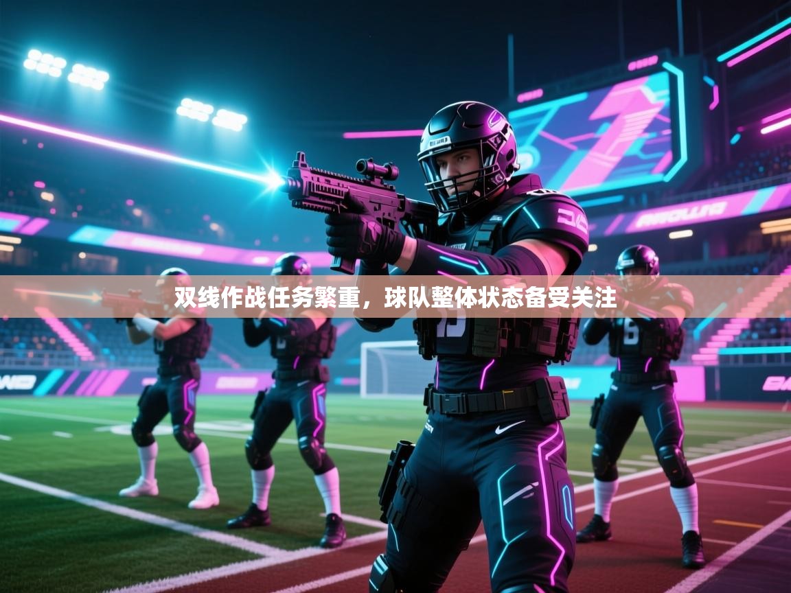 双线作战任务繁重，球队整体状态备受关注