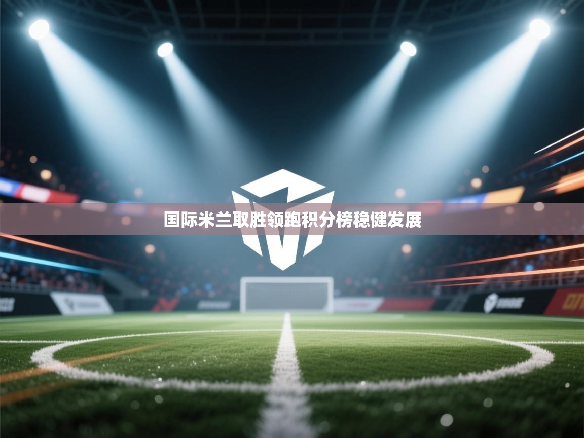 国际米兰取胜领跑积分榜稳健发展